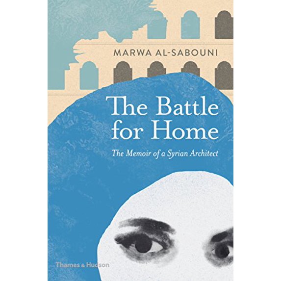 Pre-Owned The Battle for Home: The Vision of a Young Architect in Syria (Hardcover) 0500343179 9780500343173