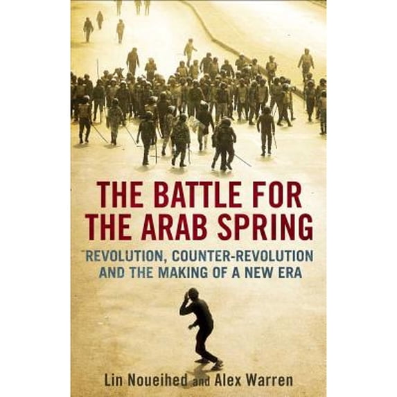 Pre-Owned The Battle for the Arab Spring: Revolution, Counter-Revolution and the Making of a New Era (Paperback) 0300194153 9780300194159