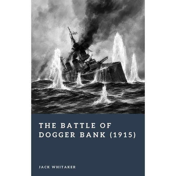 Forgotten Battles The Battle of Dogger Bank (1915): The North Sea Clash That Shaped Jutland, (Paperback)