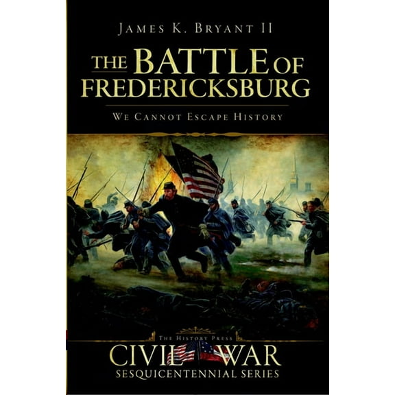 Civil War The Battle of Fredericksburg: We Cannot Escape History, (Paperback)