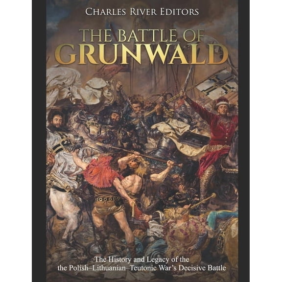 The Battle of Grunwald: The History and Legacy of the the Polish-Lithuanian-Teutonic War's Decisive Battle, (Paperback)