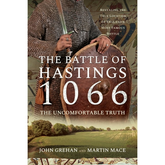 Pre-Owned The Battle of Hastings 1066 - The Uncomfortable Truth: Revealing the True Location of (Paperback 9781399013192) by John Grehan, Martin Mace