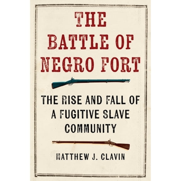 Pre-Owned The Battle of Negro Fort: The Rise and Fall of a Fugitive Slave Community (Paperback 9781479811106) by Matthew J Clavin