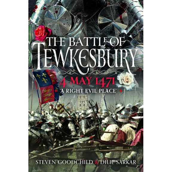 The Battle of Tewkesbury, 4 May 1471: 'A Right Evil Place', (Hardcover)