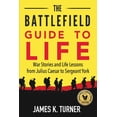 thumbnail image 1 of The Battlefield Guide to Life: War Stories and Life Lessons from Julius Caesar to Sergeant York, (Paperback), 1 of 1