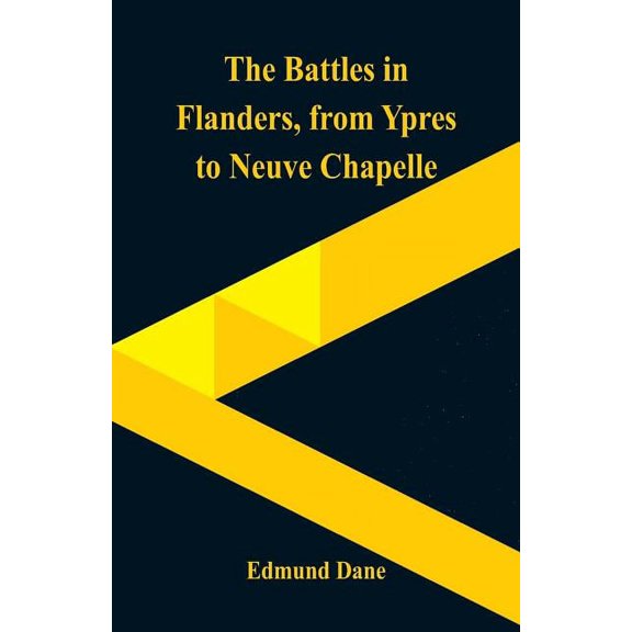The Battles in Flanders,: from Ypres to Neuve Chapelle, (Paperback)