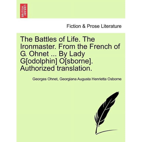 The Battles of Life. the Ironmaster. from the French of G. Ohnet ... by Lady G[odolphin] O[sborne]. Authorized Translation. (Paperback)