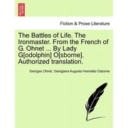 The Battles of Life. the Ironmaster. from the French of G. Ohnet ... by Lady G[odolphin] O[sborne]. Authorized Translation. Paperback