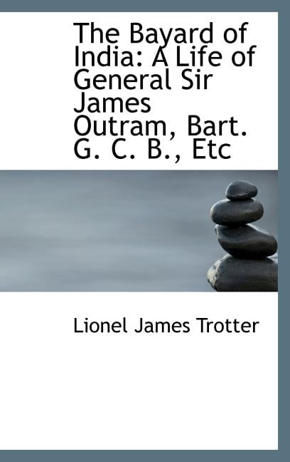 The Bayard of India: A Life of General Sir James Outram, Bart. G. C. B., Etc Hardcover