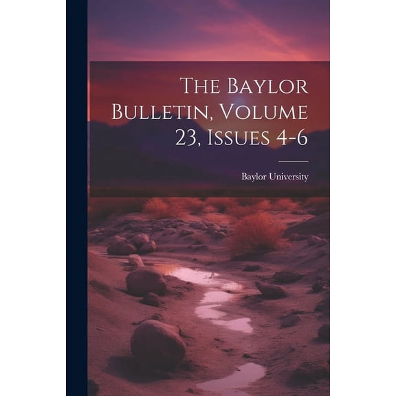 The Baylor Bulletin, Volume 23, Issues 4-6 (Paperback)