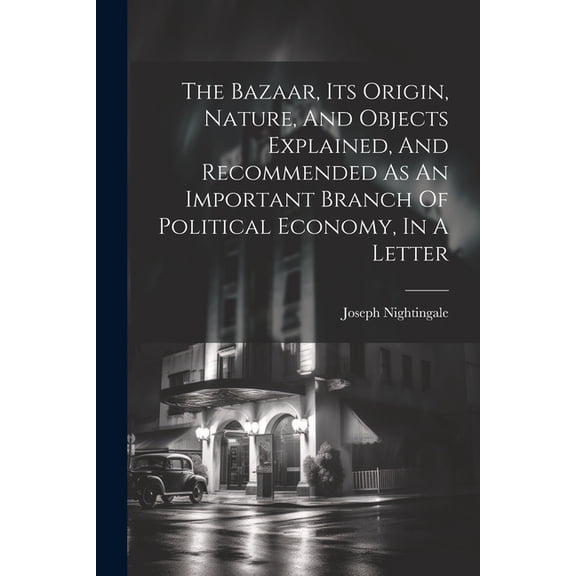 The Bazaar, Its Origin, Nature, And Objects Explained, And Recommended As An Important Branch Of Political Economy, In A Letter (Paperback)