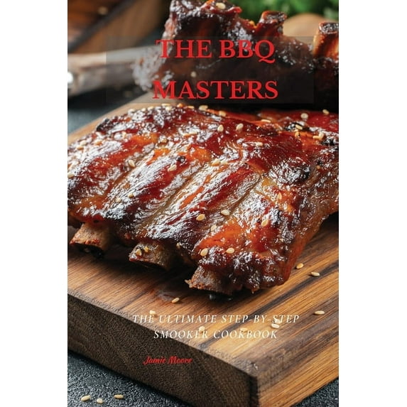 The BBQ Masters: The Ultimate Step-By-Step Smooker Cookbook, (Paperback)