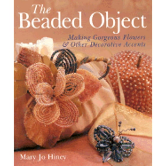 Pre-Owned The Beaded Object : Making Gorgeous Flowers and Other Decorative Accents (Paperback) 9780806974354