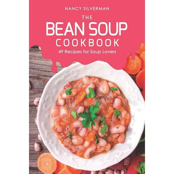 The Bean Soup Cookbook: 49 Recipes for Soup Lovers Paperback Nancy Silverman