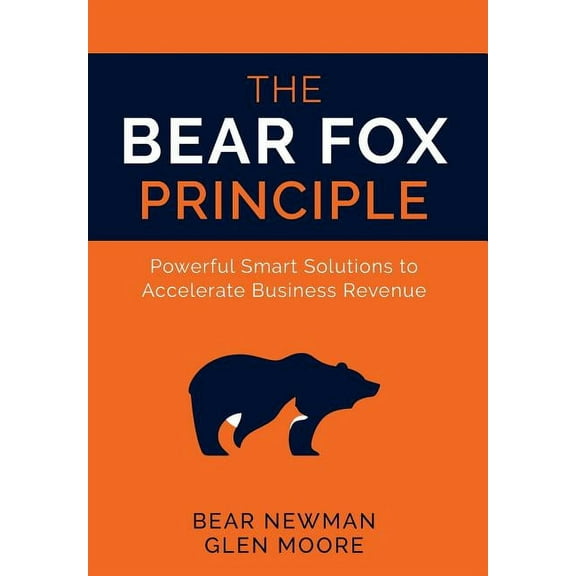 The Bear Fox Principle: Powerful Smart Solutions to Accelerate Business Revenue, (Hardcover)