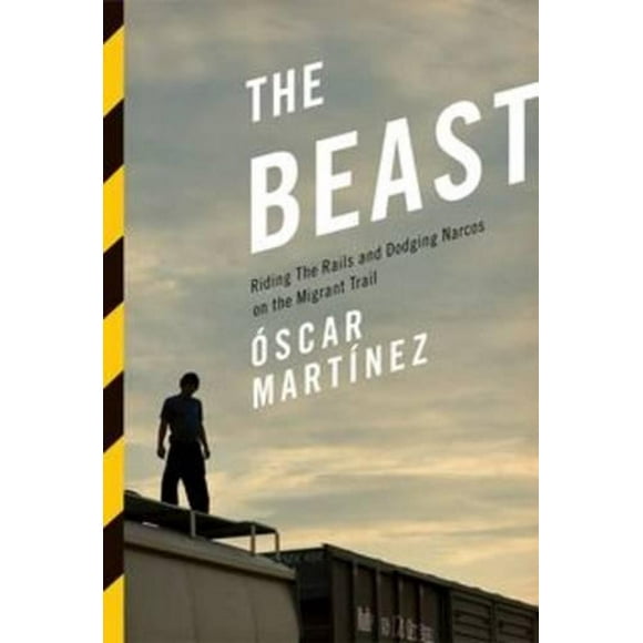 The Beast : Riding the Rails and Dodging Narcos on the Migrant Trail (Paperback)