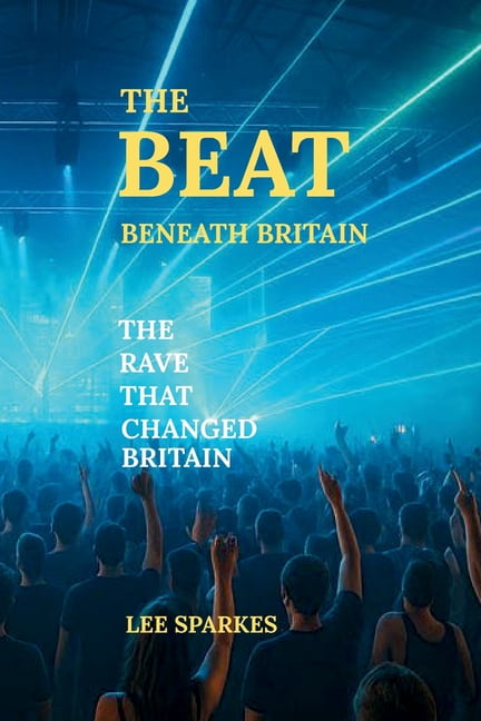 The Beat Beneath Britain The Beat Beneath Britain,: The Rave That Changed Britain, Book 1, (Paperback)