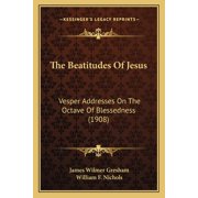 The Beatitudes Of Jesus Vesper Addresses On The Octave Of Blessedness 1908 Paperback