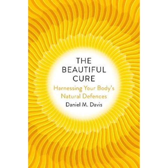The Beautiful Cure: Harnessing Your Body's Natural Defences (Hardcover) by Daniel M Davis