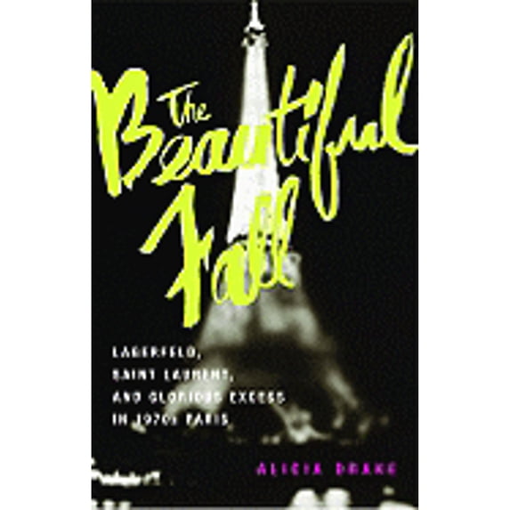 Pre-Owned The Beautiful Fall: Lagerfeld, Saint Laurent, and Glorious Excess in 1970s Paris (Hardcover) 0316768014 9780316768016