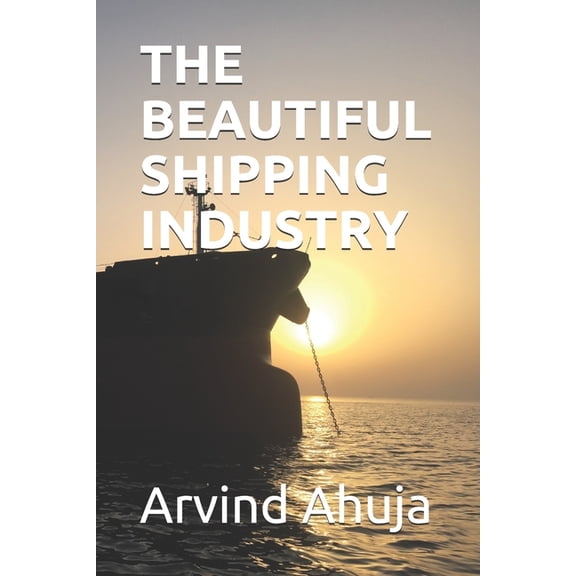 The Beautiful Shipping Industry: In Layman Terms, (Paperback)