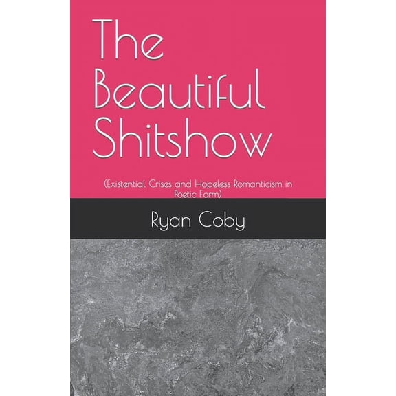 The Beautiful Shitshow : (Existential Crises and Hopeless Romanticism in Poetic Form) (Paperback)