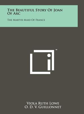 The Beautiful Story of Joan of Arc: The Martyr Maid of France Hardcover