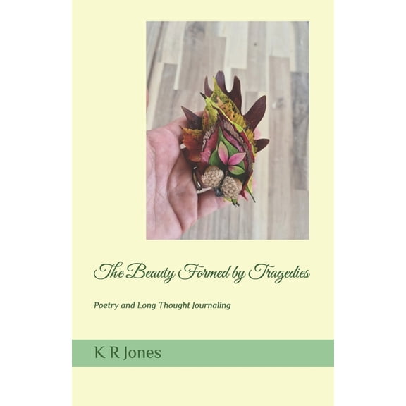 The Beauty Formed by Tragedies: Poetry and Long Thought Journaling, (Paperback)