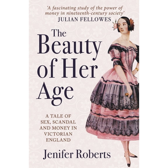 The Beauty of Her Age : A Tale of Sex, Scandal and Money in Victorian England (Paperback)