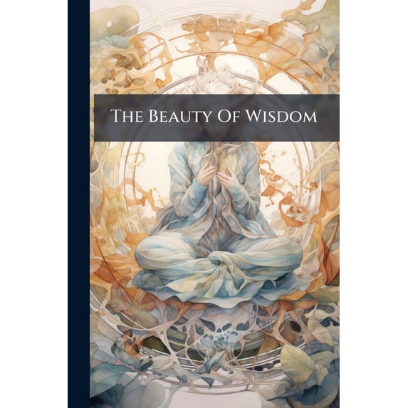 The Beauty Of Wisdom : A Volume Of Daily Readings From Some Ancient Writers For Family (Paperback)