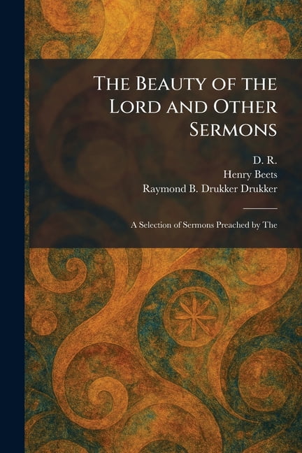 The Beauty of the Lord and Other Sermons: A Selection of Sermons Preached by The, (Paperback)
