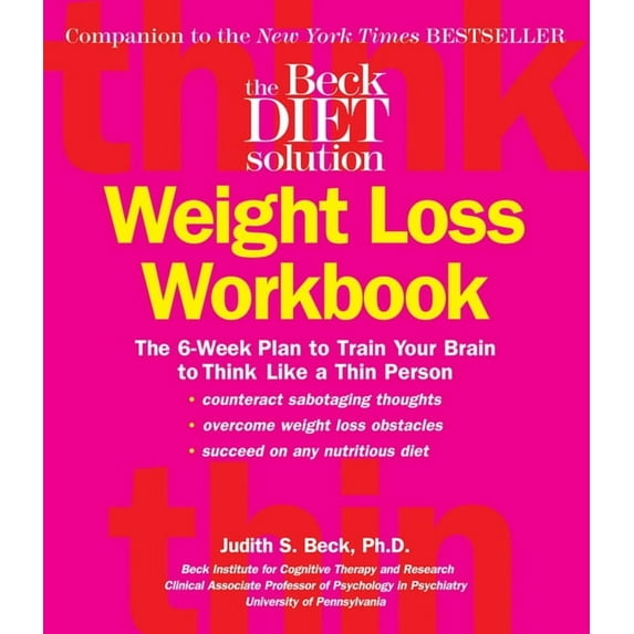 The Beck Diet Weight Loss Workbook: The 6-Week Plan to Train Your Brain to Think Like a Thin Person, (Paperback)