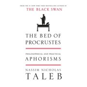The Bed of Procrustes: Philosophical and Practical Aphorisms -- Nassim Nicholas Taleb