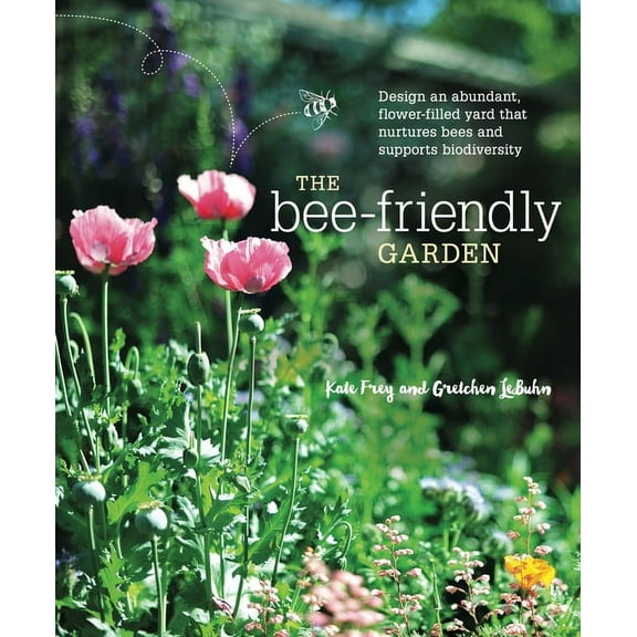 The Bee-Friendly Garden: Design an Abundant, Flower-Filled Yard That Nurtures Bees and Supports Biodiversity, (Paperback)