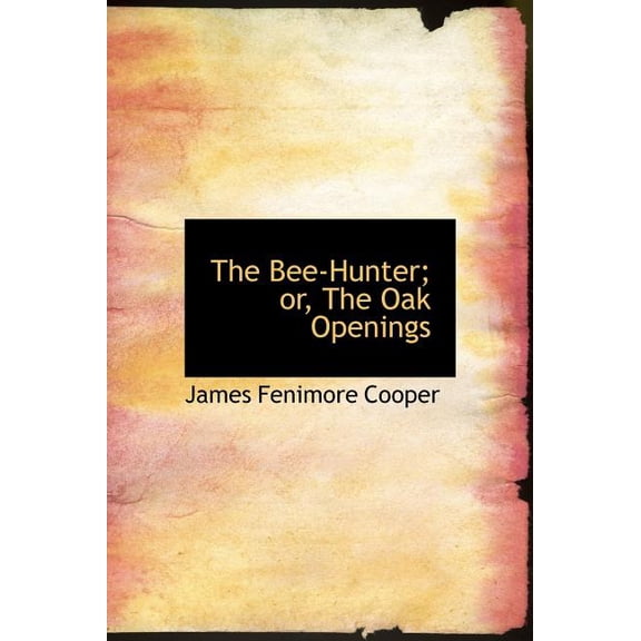 The Bee-Hunter; Or, the Oak Openings (Hardcover)