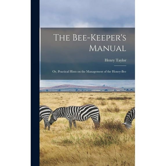 The Bee-Keeper's Manual; or, Practical Hints on the Management of the Honey-Bee (Hardcover)