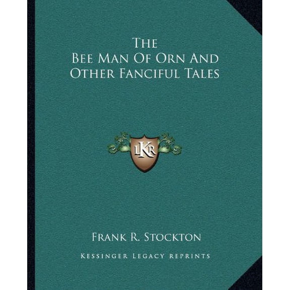 The Bee Man Of Orn And Other Fanciful Tales Paperback 1162688734 9781162688732 Frank R. Stockton