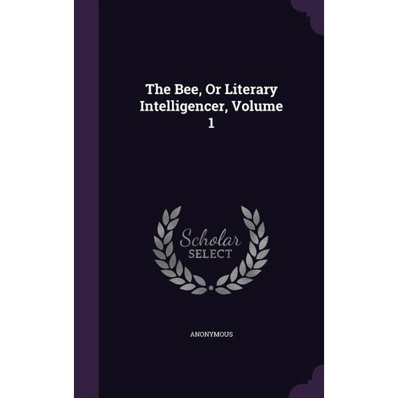 The Bee, Or Literary Intelligencer, Volume 1 (Hardcover)