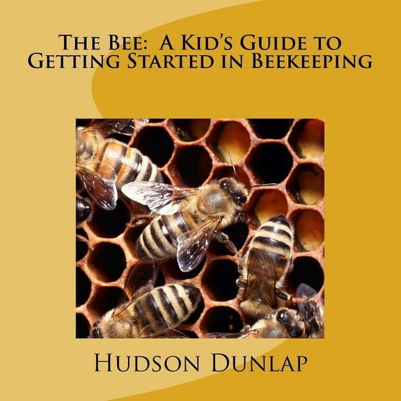 The Bee: A Kid's Guide to Getting Started in Beekeeping, (Paperback)