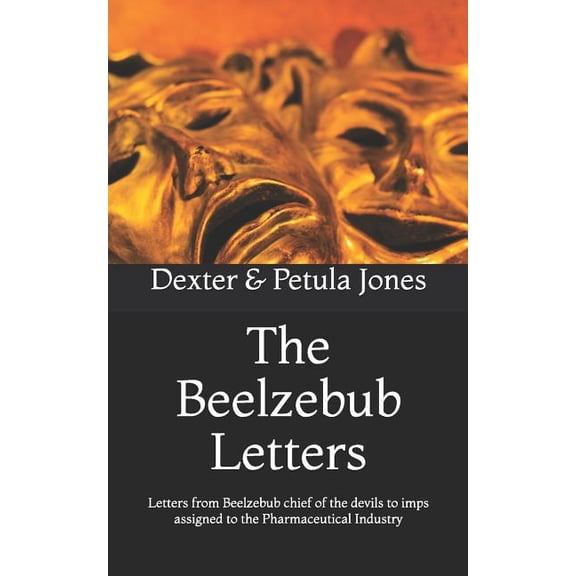 The Beelzebub Letters: Letters from Beelzebub Chief of the Devils to Imps Assigned to the Pharmaceutical Industry