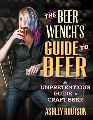 Pre-Owned The Beer Wench's Guide to Beer: An Unpretentious Guide to Craft Beer (Paperback) 0760347301 9780760347300