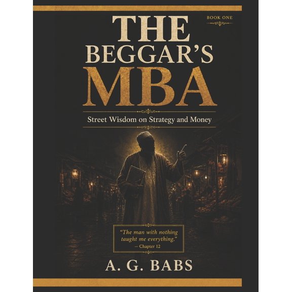 The Beggar's MBA The Beggar's MBA: Street Wisdom on Strategy and Money, Book 1, (Paperback)