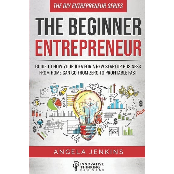 The DIY Entrepreneur The Beginner Entrepreneur: Guide to How Your Idea for a New Startup Business From Home Can Go from Zero to Profitable FA, Book 1, (Paperback)