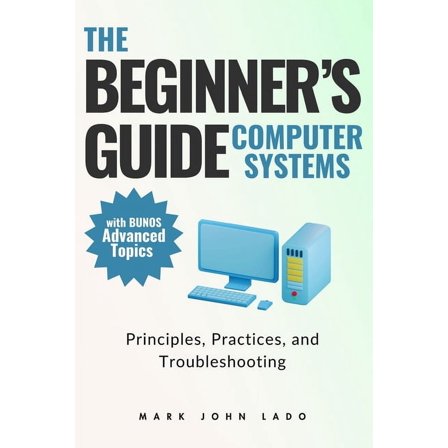 The Beginner's Guide Computer Systems; Principles, Practices, and Troubleshooting: Computer Hardware Fundamentals, PC As, (Paperback)
