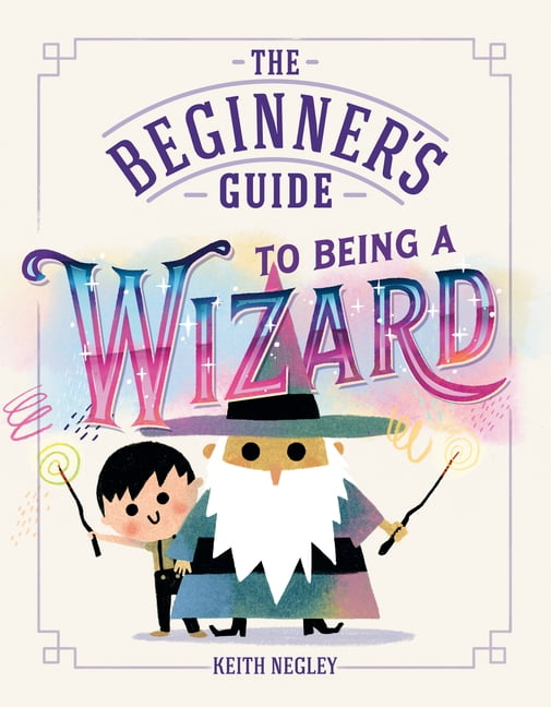 Beginner's Guide The Beginner's Guide to Being a Wizard, (Hardcover)