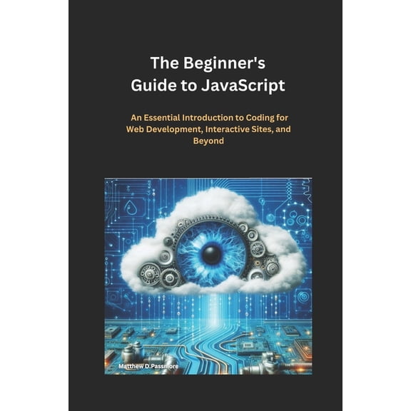 In This Programming The Beginner's Guide to JavaScript: An Essential Introduction to Coding for Web Development, Interactive Sites, and Beyo, Book 2, (Paperback)