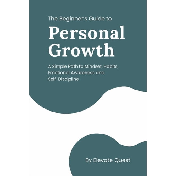 The Beginner's Guide to Personal Growth: A Simple Path to Mindset, Habits, Emotional Awareness & Self-Disciplin, (Paperback)