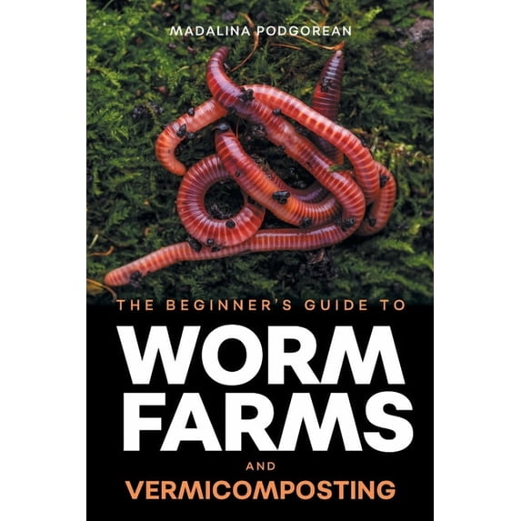 The Beginner's Guide to Worm Farms and Vermicomposting: Small-Scale Vermicomposting for Gardeners, Micro-Farms, Regenera, (Paperback)