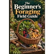 The Beginner's Foraging Field Guide A Step-by-Step Way to Safely Recognize, Harvest, and Prepare Wild Edible Plants, Paperback
