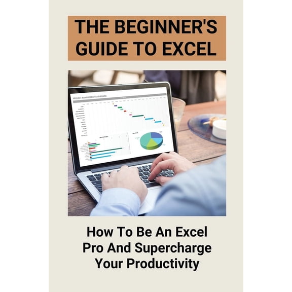 The Beginner's Guide To Excel: How To Be An Excel Pro And Supercharge Your Productivity: Excel In Business Analytics, (Paperback)